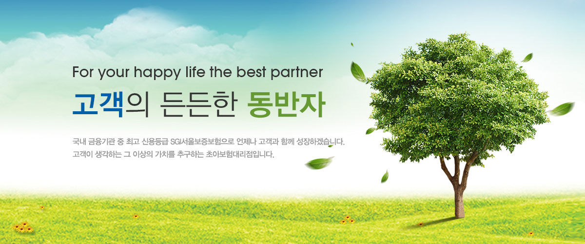 For yoer happy life the best partner 고객의 든든한 동반자 국내금융기관 중 최고 신용등급 sgi 서울보증보험으로 언제나 고객과 함께 성장하겠습니다. 고객이 생각하는 그 이상의 가치를 추구하는 안양지점 초아보험대리점입니다.